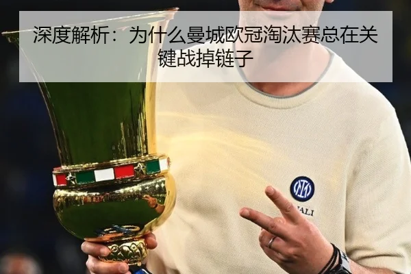 深度解析：为什么曼城欧冠淘汰赛总在关键战掉链子